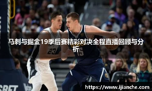 马刺与掘金19季后赛精彩对决全程直播回顾与分析