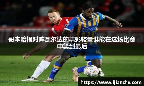 哥本哈根对阵瓦尔达的精彩较量谁能在这场比赛中笑到最后