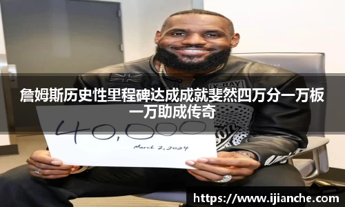 詹姆斯历史性里程碑达成成就斐然四万分一万板一万助成传奇
