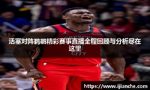 活塞对阵鹈鹕精彩赛事直播全程回顾与分析尽在这里