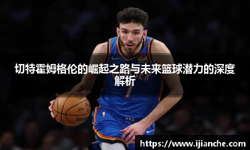 切特霍姆格伦的崛起之路与未来篮球潜力的深度解析